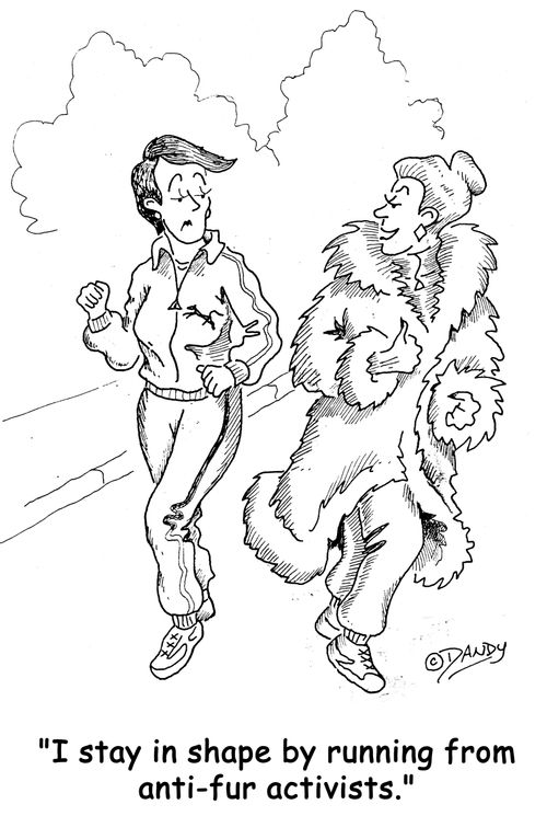 'I stay in shape by running from anti-fur activists.'