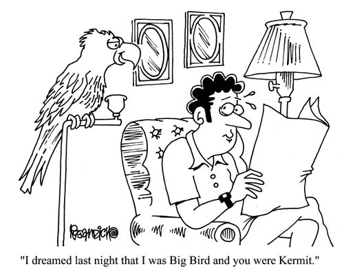 'I dreamed last night that I was Big Bird and you were Kermit.'