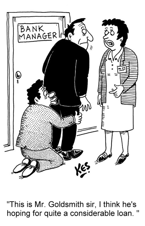 'This is Mr. Goldsmith sir, I think he's hoping for quite a considerable loan. '