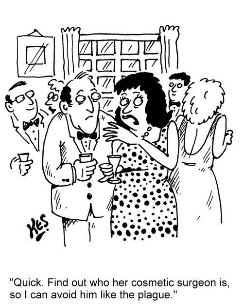 'Quick. Find out who her cosmetic surgeon is, so I can avoid him like the plague. '