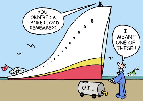 "You ordered a tanker load, remember?"  "I meant one of these!" (pointing to tiny oil tank).