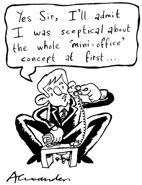 "Yes sir, I'll admit I was sceptical about the whole 'mini-office' concept at first..."