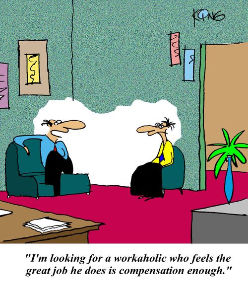 'I'm looking for a workaholic who feels the great job he does is compensation enough.'