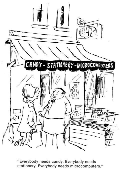 'Everybody needs candy.  Everybody needs stationery.  Everybody needs microcomputers.'