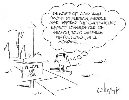 'Beware of acid rain,ozone depletion, middle aged spread,the greenhouse effect,oysters out of season,toxic landfills,air pollution,blue mondays...'