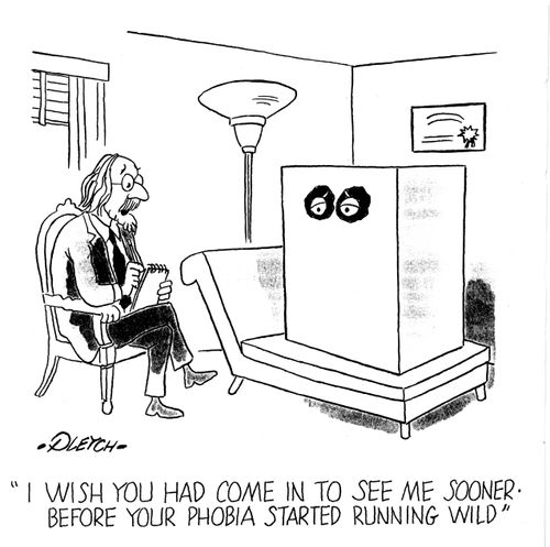'I wish you had come in to see me sooner, before your phobia had started running wild.'