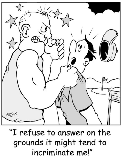 'I refuse to answer on the grounds it might tend to incriminate me!'