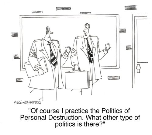 'Of course I practice the Politics of Personal Destruction. What other type of politics is there?