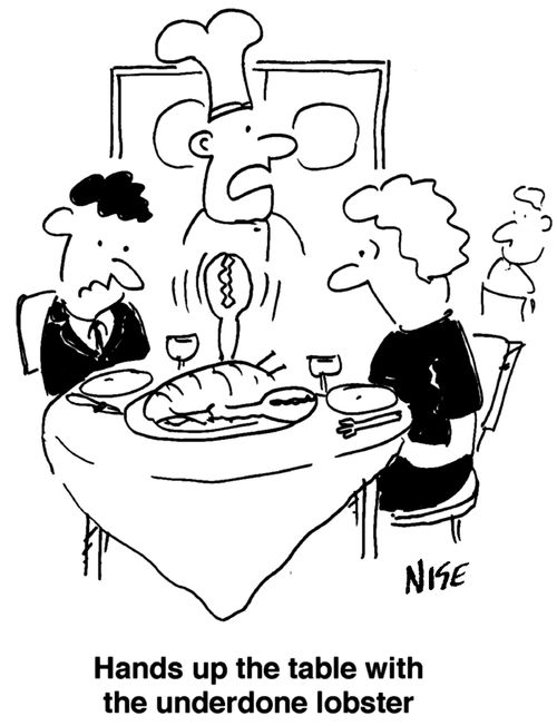 'Hands up the table with the underdone lobster.'