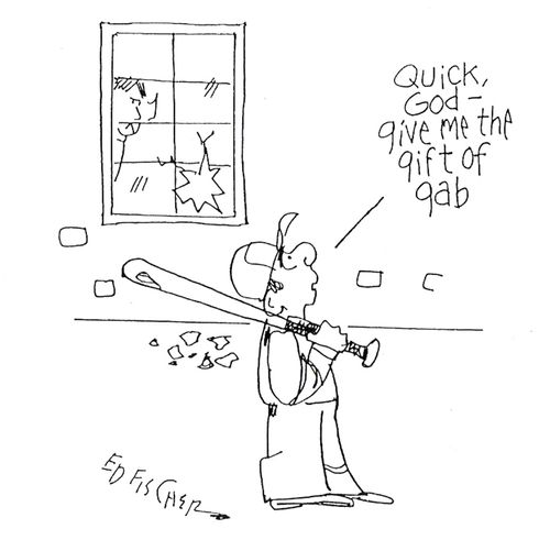 "Quick God, give me the gift of the gab."