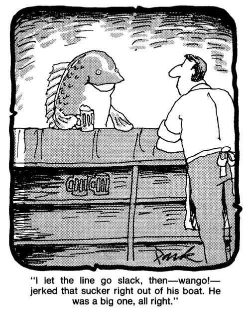 'I let the line go slack, then wango! Jerked that sucker right out of his boat. He was a big one, alright.'