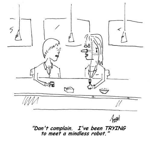 'Don't complain. I've been trying to meet a mindless robot.'