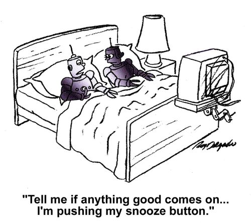 'Tell me if anything good comes on...I'm pushing my snooze button.'