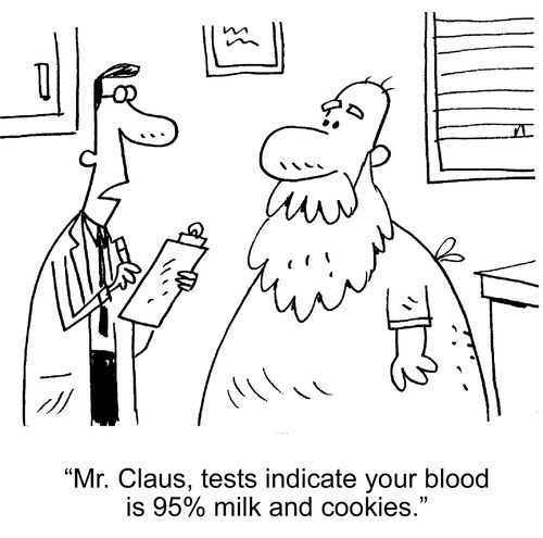 Mr Claus, tests indicate your blood is 95% milk and cookies.