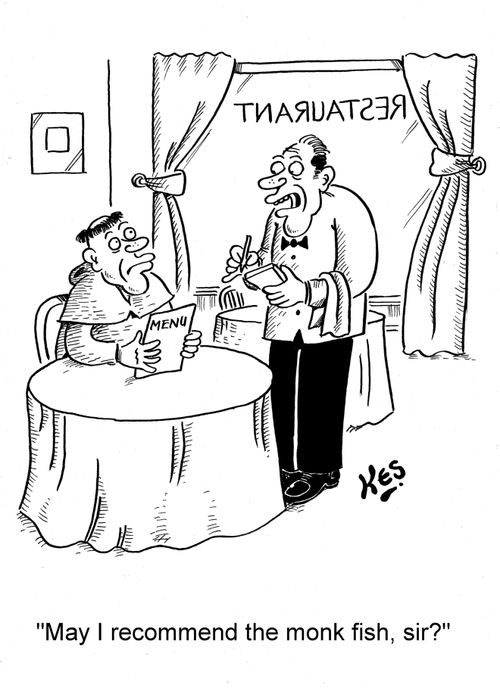 'May I recommend the monk fish, sir?