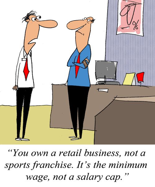 'You own a retail business, not a sports franchise. It's the minimum wage, not a salary cap.'