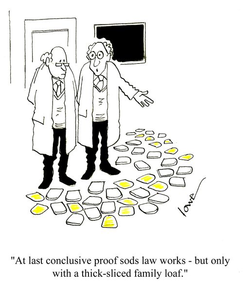 'At last conclusive proof sods law works - but only with a thick-sliced family loaf.'