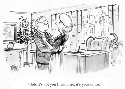 'Bob, it's not you I lust after, it's your office.'