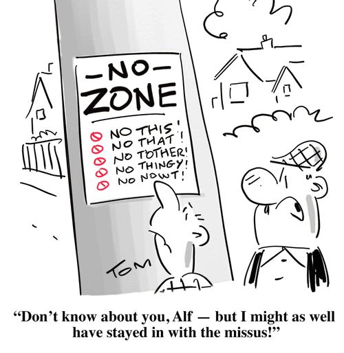 No Zone: 'Don't know about you, Alf - But I might as well have stayed in with the missus!'
