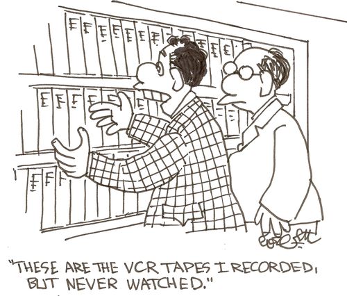 'These are the VCR tapes I recorded, but never watched.'  