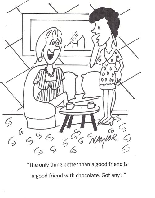 'The only thing better than a good friends is a good friend with chocolate. Got any?'