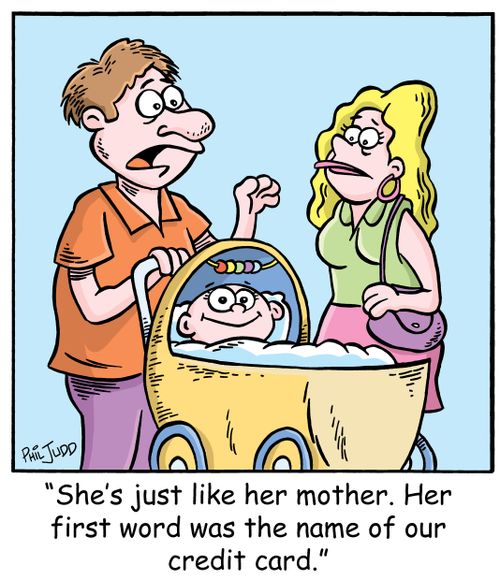 'She's just like her mother. Her first word was the name of our credit card.'