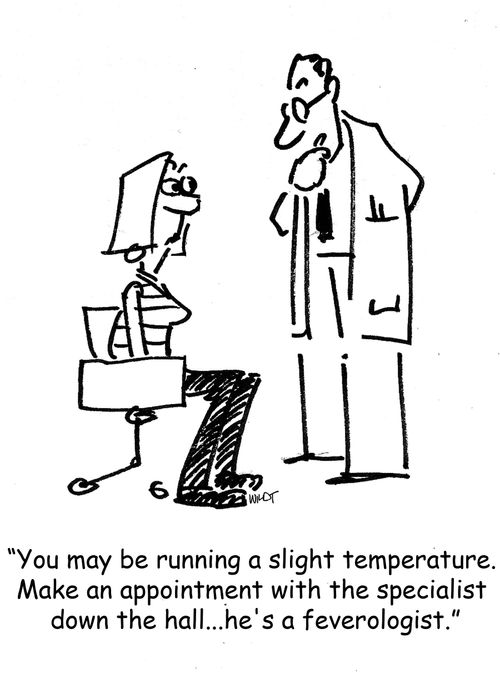 'You may be running a slight temperature. Make an appointment with the specialist down the hall. . . he's a feverologist.'