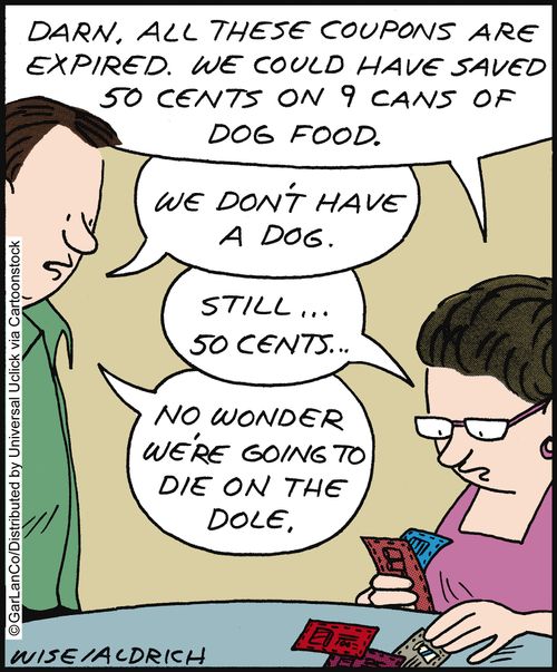 'Darn, all these coupons are expired. We could have saved 50 cents on 9 cans of dog food.' 'We don't have a dog.'