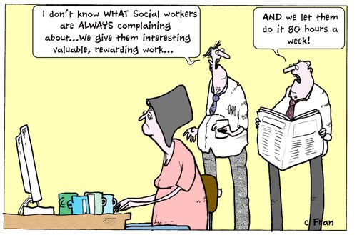 'I don't know what social workers are ALWAYS complaining about...we give them interesting valuable, rewarding work...'