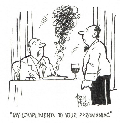 'My compliments to your pyromaniac.'
