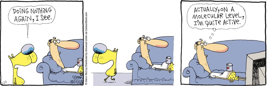 'Actually on a molecular level, I'm quite active.'