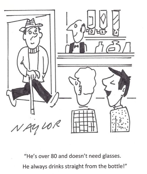 'He's over 80 and doesn't need glasses. He always drinks straight from the bottle!'