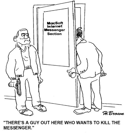 'There's a guy out here who wants to kill the messenger.'