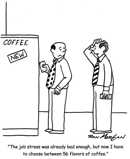 'The job stress was already bad enough, but now I have to choose between 56 flavors of coffee.'