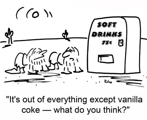 'It's out of everything except vanilla coke -- what do you think?'