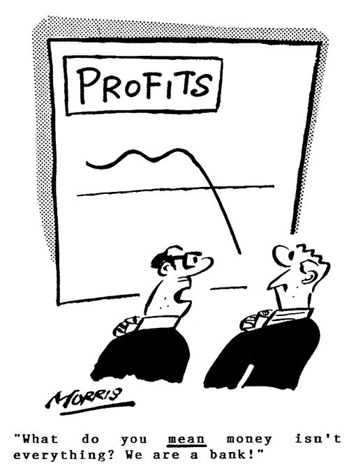 What do you MEAN money isn't everything? We are a bank!