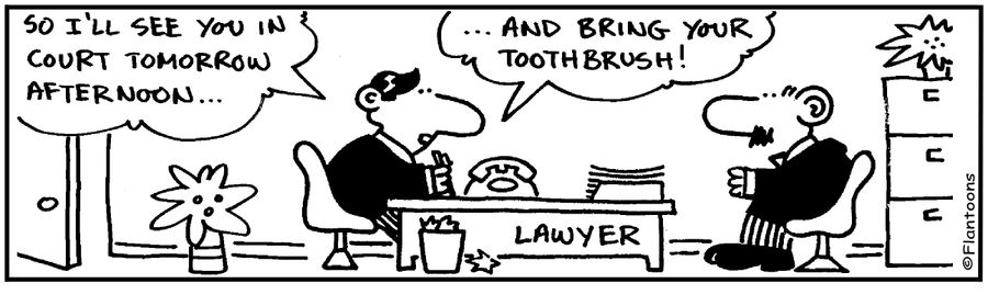 See you in court and bring your toothbrush...