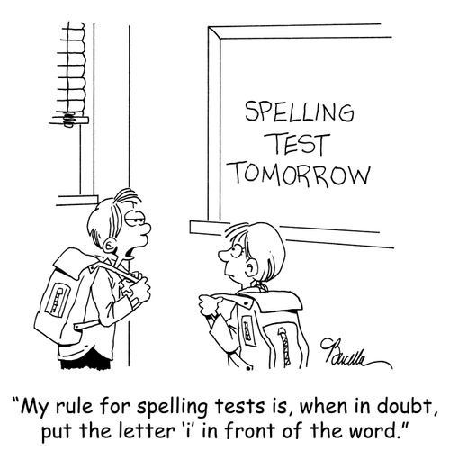 'My rule for spelling is, when in doubt, put the letter 'I' in front of the word.'