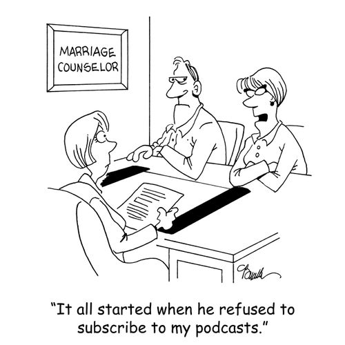 'It all started when he refused to subscribe to my podcasts.'