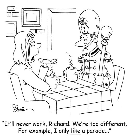 'It'll never work, Richard. We're too different. For example, I only like a parade...'