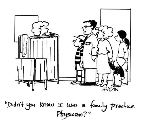 Didn't you know I was a family practice physician?