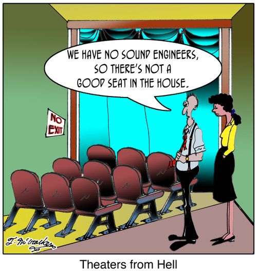 'Theaters from Hell.' 'We have no sound engineers, so no there's not a good seat in the house.'
