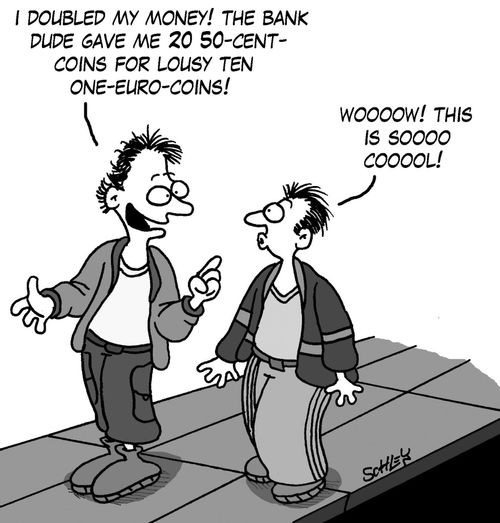 'I doubled my money! The bank dude gave me 20 50-cent-coins for lousy ten one-euro-coins!'