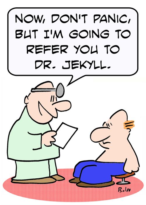 'Now, don't panic, but I'm referring you to Dr. Jekyll.'