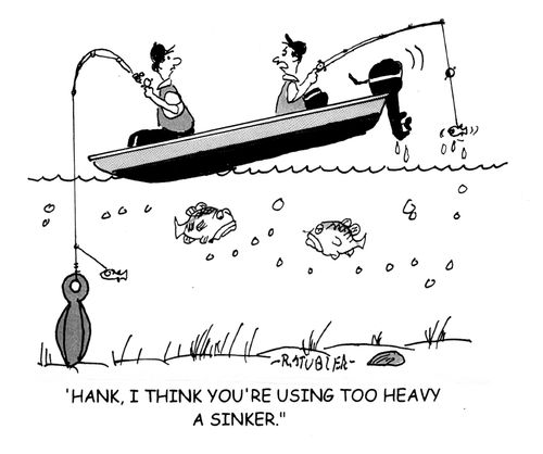 'Hank,I think you're using too big a sinker.'