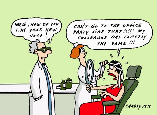 'Well, how do you like your new nose!' Reply: 'Can't go to the office party like that!! My colleague has exactly the same!!'