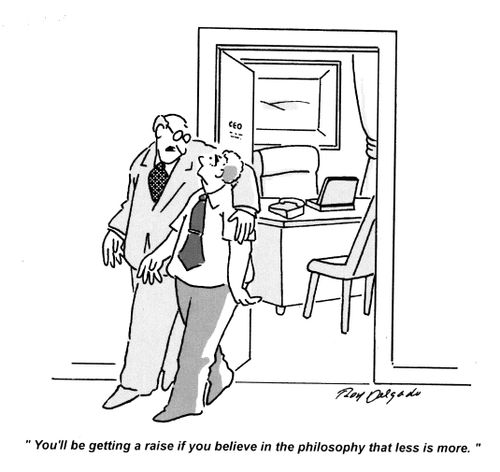 'You'll be getting a raise if you believe in the philosophy that less is more.'