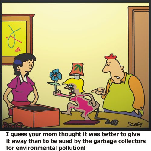 'I guess your mom thought it was better to give it away than to be sued by the garbage collectors for environmental pollution!'