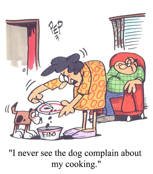 'I never see the dog complain about my cooking.'