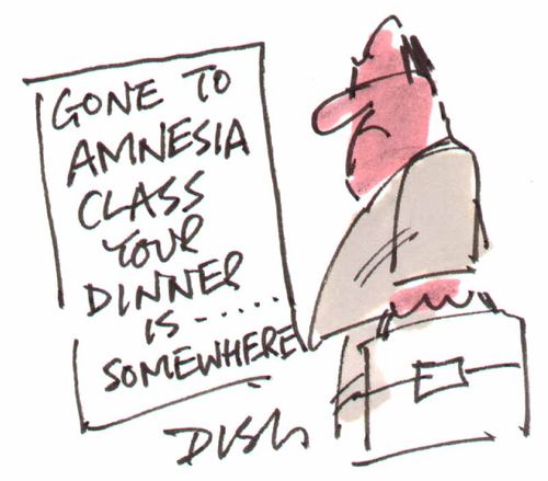 'Gone to Amnesia class your Dinner is........somewhere'
